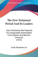 The New Testament Period And Its Leaders