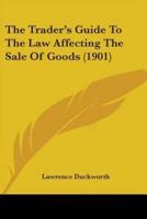 The Trader's Guide To The Law Affecting The Sale Of Goods (1901)