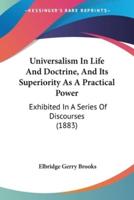 Universalism In Life And Doctrine, And Its Superiority As A Practical Power