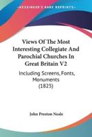 Views Of The Most Interesting Collegiate And Parochial Churches In Great Britain V2
