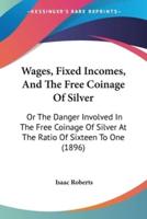 Wages, Fixed Incomes, And The Free Coinage Of Silver