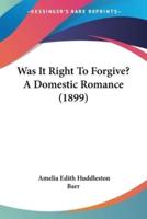 Was It Right To Forgive? A Domestic Romance (1899)