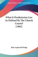 What Is Presbyterian Law As Defined By The Church Courts? (1882)