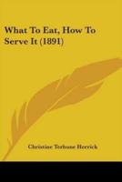 What To Eat, How To Serve It (1891)