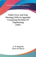 Field, Cover, And Trap Shooting; With An Appendix Containing The Rules Of Trapshooting (1891)