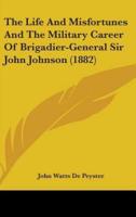 The Life And Misfortunes And The Military Career Of Brigadier-General Sir John Johnson (1882)