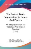 The Federal Trade Commission, Its Nature And Powers