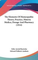 The Elements Of Homeopathic Theory, Practice, Materia Medica, Dosage And Pharmacy (1914)
