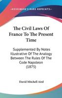 The Civil Laws Of France To The Present Time