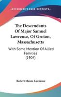 The Descendants Of Major Samuel Lawrence, Of Groton, Massachusetts