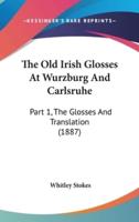 The Old Irish Glosses At Wurzburg And Carlsruhe