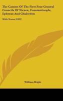 The Canons Of The First Four General Councils Of Nicaea, Constantinople, Ephesus And Chalcedon