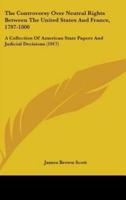 The Controversy Over Neutral Rights Between The United States And France, 1797-1800