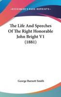 The Life And Speeches Of The Right Honorable John Bright V1 (1881)