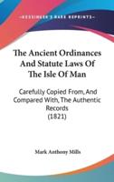 The Ancient Ordinances And Statute Laws Of The Isle Of Man