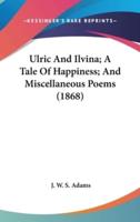 Ulric And Ilvina; A Tale Of Happiness; And Miscellaneous Poems (1868)