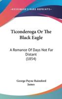 Ticonderoga Or The Black Eagle