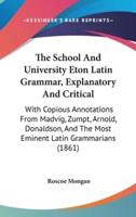 The School And University Eton Latin Grammar, Explanatory And Critical