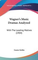 Wagner's Music Dramas Analyzed