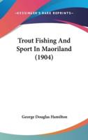 Trout Fishing And Sport In Maoriland (1904)