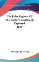 The Polar Regions Of The Western Continent, Explored (1831)
