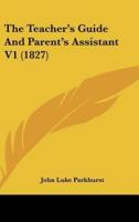 The Teacher's Guide And Parent's Assistant V1 (1827)