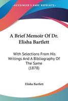 A Brief Memoir Of Dr. Elisha Bartlett