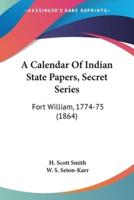 A Calendar Of Indian State Papers, Secret Series