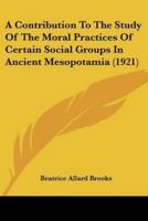 A Contribution To The Study Of The Moral Practices Of Certain Social Groups In Ancient Mesopotamia (1921)