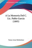 A La Memoria Del C. Lic. Pablo Garcia (1895)