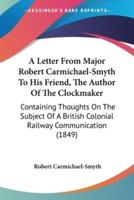 A Letter From Major Robert Carmichael-Smyth To His Friend, The Author Of The Clockmaker