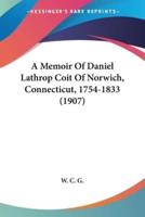 A Memoir Of Daniel Lathrop Coit Of Norwich, Connecticut, 1754-1833 (1907)