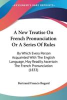 A New Treatise On French Pronunciation Or A Series Of Rules