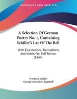 A Selection Of German Poetry No. 1, Containing Schiller's Lay Of The Bell