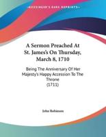 A Sermon Preached At St. James's On Thursday, March 8, 1710
