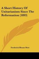 A Short History Of Unitarianism Since The Reformation (1893)