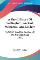 A Short History Of Wallingford, Ancient, Mediaeval, And Modern