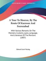 A Tour To Sheeraz, By The Route Of Kazroon And Feerozabad