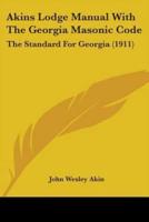 Akins Lodge Manual With The Georgia Masonic Code