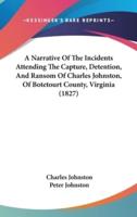 A Narrative Of The Incidents Attending The Capture, Detention, And Ransom Of Charles Johnston, Of Botetourt County, Virginia (1827)