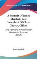 A Memoir Of James Marshall, Late Incumbent Of Christ Church, Clifton