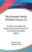 The Dramatic Works Of Robert Greene V2