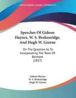 Speeches Of Gideon Haynes, W. S. Brakenridge, And Hugh W. Greene