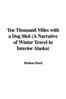 Ten Thousand Miles With a Dog Sled (A Narrative of Winter Travel in Interio