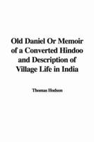 Old Daniel or Memoir of a Converted Hindoo and Description of Village Life