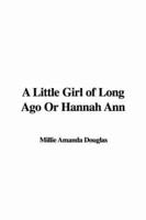 A Little Girl of Long Ago Or Hannah Ann