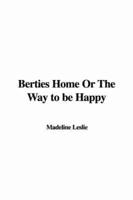 Berties Home Or The Way to be Happy
