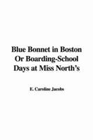 Blue Bonnet in Boston Or Boarding-School Days at Miss North's