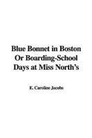 Blue Bonnet in Boston Or Boarding-School Days at Miss North's