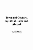 Town and Country, Or, Life at Home and Abroad